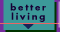 Better living